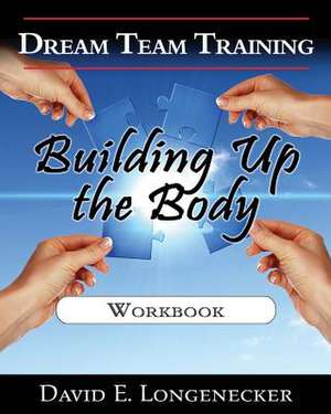 Dream Team Training Building Up the Body de David E. Longenecker