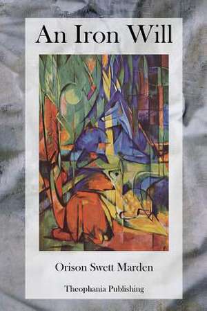 An Iron Will de Orison Swett Marden