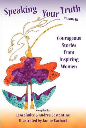 Speaking Your Truth: Courageous Stories from Inspiring Women de Shultz, Lisa J.