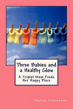 Three Babies and a Healthy Glow de Theresa Piontkowski