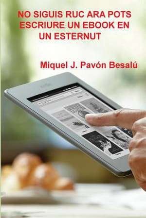 No Siguis Ruc Ara Pots Escriure Un eBook En Un Esternut de Miquel J. Pavon Besalu