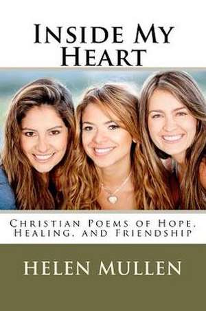 Inside My Heart: Christian Poems of Hope, Healing, and Friendship de Helen Mullen