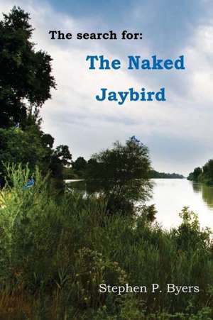 The Naked Jaybird: An Intrigue That Would Destroy America de MR Stephen P. Byers