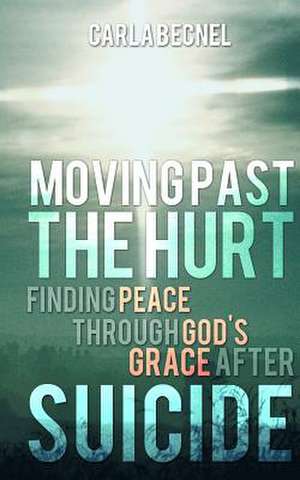 Moving Past the Hurt de Carla J. Becnel