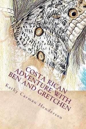 Costa Rican Adventure with Ben and Gretchen: A Journey to a Better You de Kathy Carman Henderson