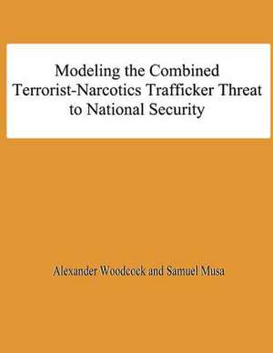 Modeling the Combined Terrorist-Narcotics Trafficker Threat to National Security de Alexander Woodcock