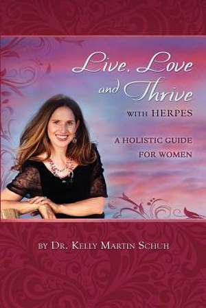 Live, Love and Thrive with Herpes de Dr Kelly Martin Schuh