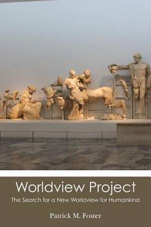 Worldview Project: The Search for a New Worldview for Humankind de Patrick M. Foster