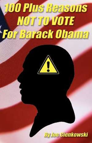 100 Plus Reasons Not to Vote for Barack Obama de Joe Cienkowski