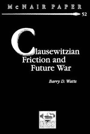 Clausewitzian Friction and Future War de Barry D. Watts