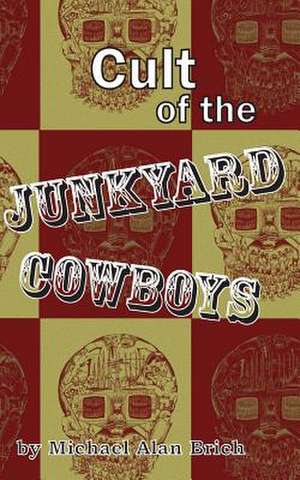 Cult of the Junkyard Cowboys de Michael Alan Brich