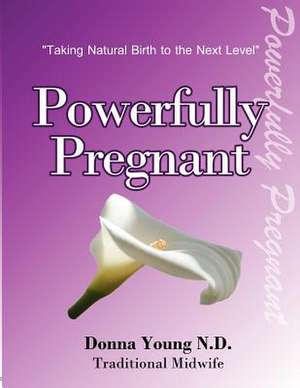 Powerfully Pregnant de Donna Young Nd