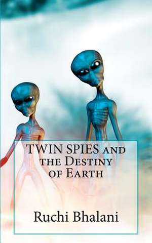 Twin Spies and the Destiny of Earth de Ruchi Bhalani