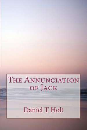 The Annunciation of Jack de Daniel T. Holt