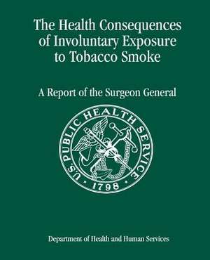 The Health Consequences of Involuntary Exposure to Tobacco Smoke de Department of Health and Human Services