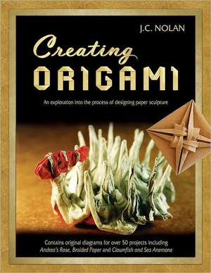 Creating Origami: An Exploration Into the Process of Designing Paper Sculpture de Jc Nolan