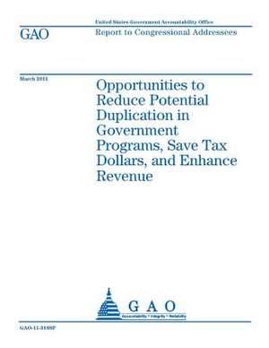 Opportunities to Reduce Potential Duplication in Government Programs, Save Tax D de Un Government Accountability Office Gao