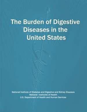 The Burden of Digestive Diseases in the United States de National Institute of D. Kidney Diseases