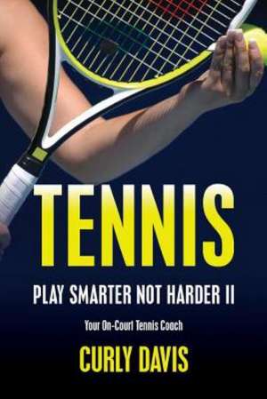 Tennis...Play Smarter Not Harder II de Curly Davis