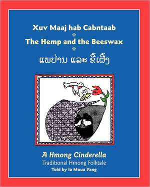 The Hemp and the Beeswax: A Hmong Cinderella, Traditional Hmong Folktale de Ia Moua Yang