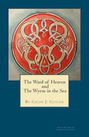 The Ward of Heaven and the Wyrm in the Sea de Colin J. Cutler