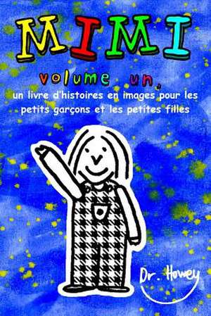 Mimi Volume Un, Un Livre D'Histoires En Images Pour Les Petits Garcons Et Les Petites Filles de Dr Howey