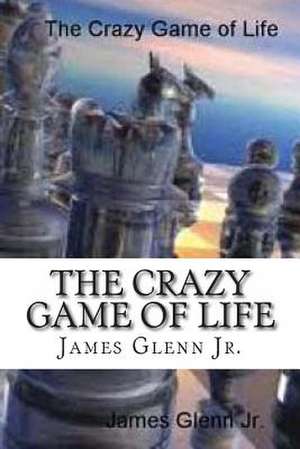 The Crazy Game of Life de MR James Glenn Jr