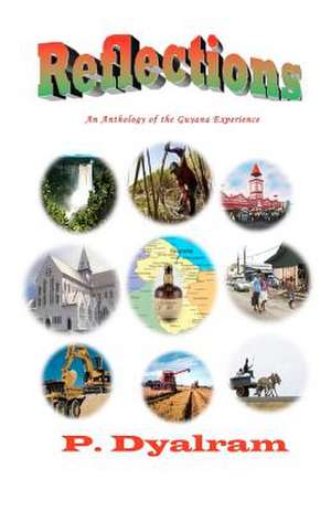 Reflections - An Anthology of Experiences in Guyana de MR Pooran Dyalram