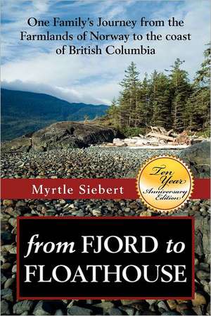 From Fjord to Floathouse: One Family's Journey from the Farmlands of Norway to the Coast of British Columbia de Myrtle Rae Forberg Siebert