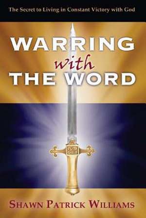 Warring with the Word de Dr Shawn Patrick Williams