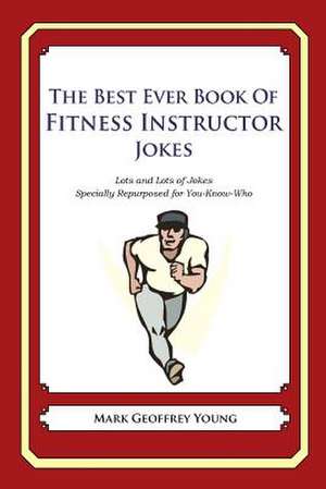 The Best Ever Book of Fitness Instructor Jokes de Mark Geoffrey Young