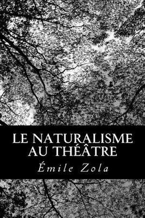 Le Naturalisme Au Theatre de Emile Zola