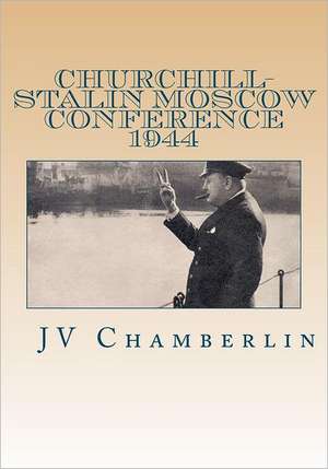 Churchill-Stalin Moscow Conference 1944: Top Secret de J. V. Chamberlinn