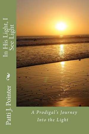 In His Light, I See Light de Patti J. Pointer