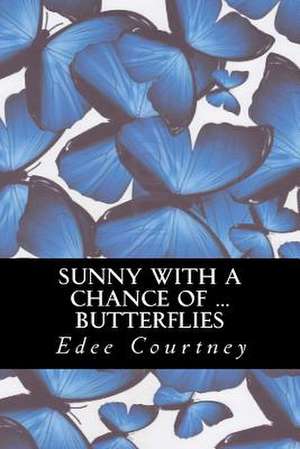 Sunny with a Chance of Butterflies de Edee Courtney