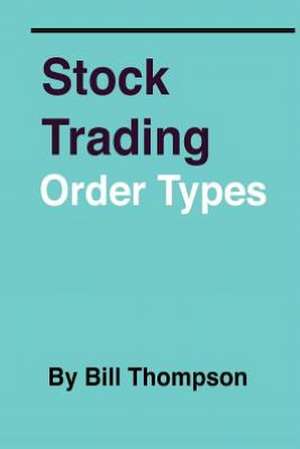 Stock Trading - Order Types: The Complete Collection de Bill Thompson