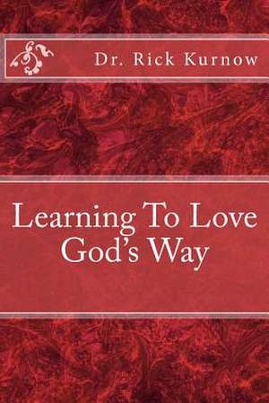 Learning to Love God's Way de Rick Kurnow