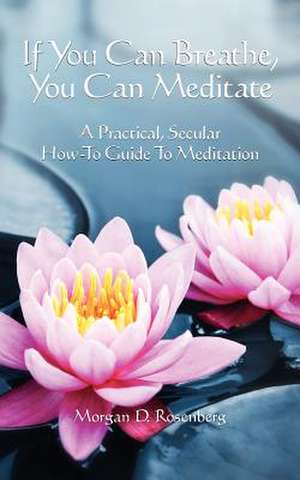 If You Can Breathe, You Can Meditate de Morgan D. Rosenberg