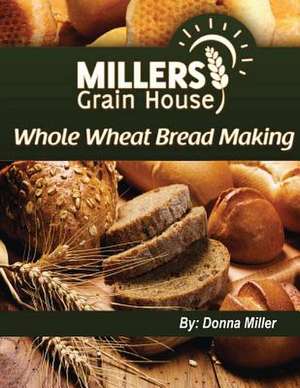 Whole Wheat Bread Making de Donna L. Miller