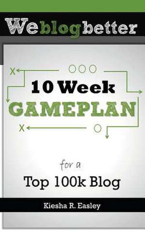 10 Week Gameplan for a Top 100k Blog de Kiesha R. Easley