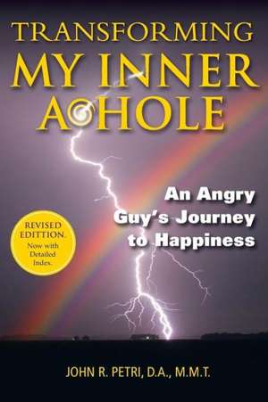 Transforming My Inner A*hole!: An Angry Guys Journey to Happiness de John R. Petri