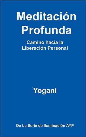 Meditacion Profunda - Camino Hacia La Liberacion Personal: (La Serie de Iluminacion Ayp) de Yogani