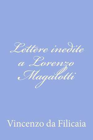 Lettere Inedite a Lorenzo Magalotti de Vincenzo Da Filicaia