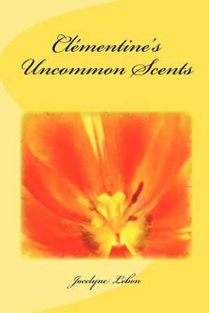 Clementine's Uncommon Scents de Jocelyne Lebon