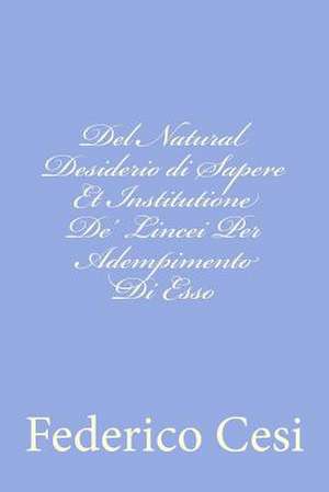 del Natural Desiderio Di Sapere Et Institutione de' Lincei Per Adempimento Di ESSO de Federico Cesi