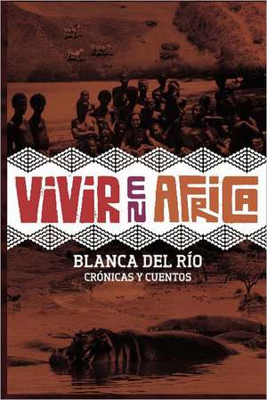 Vivir En Africa: An Autobiography de Blanca Del Rio