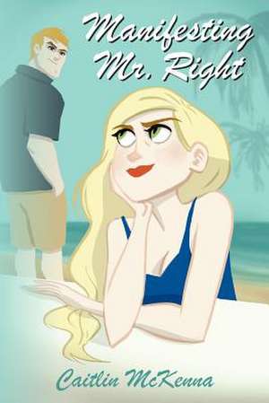 Manifesting Mr. Right de Caitlin McKenna