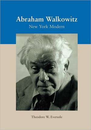 Abraham Walkowitz: New York Modern de Theodore W. Eversole Ph. D.