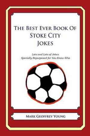 The Best Ever Book of Stoke City Jokes de Mark Geoffrey Young