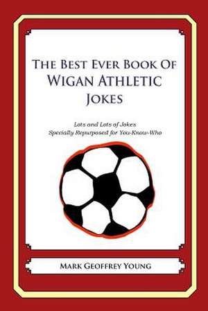 The Best Ever Book of Wigan Athletic Jokes de Mark Geoffrey Young